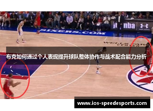 布克如何通过个人表现提升球队整体协作与战术配合能力分析