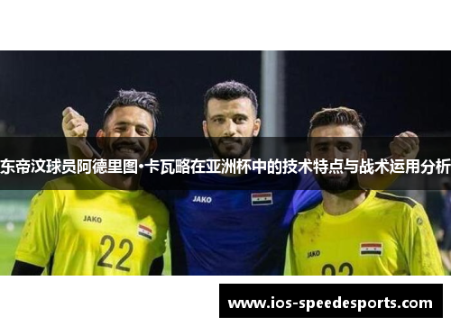 东帝汶球员阿德里图·卡瓦略在亚洲杯中的技术特点与战术运用分析