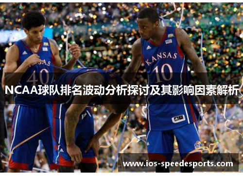 NCAA球队排名波动分析探讨及其影响因素解析 NCAA球队排名波动分析探讨及其影响因素解析