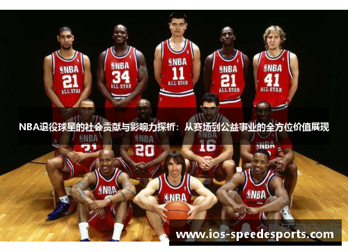NBA退役球星的社会贡献与影响力探析:从赛场到公益事业的全方位价值展现 NBA退役球星的社会贡献与影响力探析:从赛场到公益事业的全方位价值展现