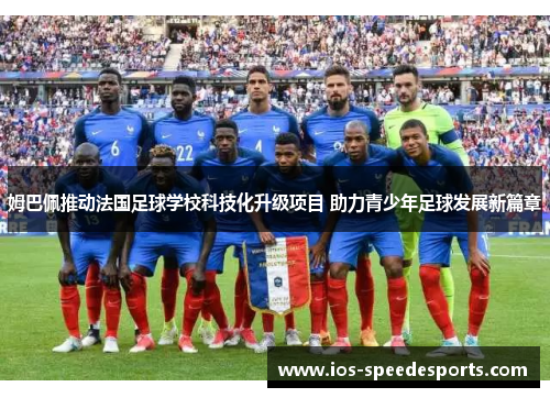 姆巴佩推动法国足球学校科技化升级项目 助力青少年足球发展新篇章