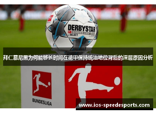 拜仁慕尼黑为何能够长时间在德甲保持统治地位背后的深层原因分析