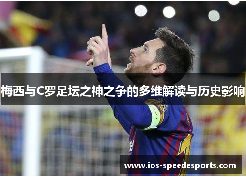 梅西与C罗足坛之神之争的多维解读与历史影响 梅西与C罗足坛之神之争的多维解读与历史影响