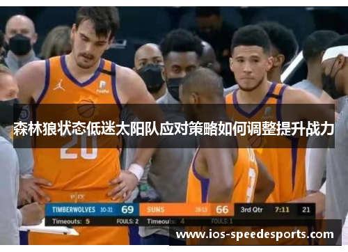 森林狼状态低迷太阳队应对策略如何调整提升战力 森林狼状态低迷太阳队应对策略如何调整提升战力