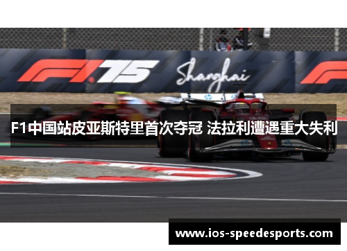 F1中国站皮亚斯特里首次夺冠 法拉利遭遇重大失利