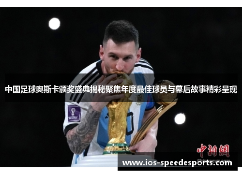 中国足球奥斯卡颁奖盛典揭秘聚焦年度最佳球员与幕后故事精彩呈现 中国足球奥斯卡颁奖盛典揭秘聚焦年度最佳球员与幕后故事精彩呈现