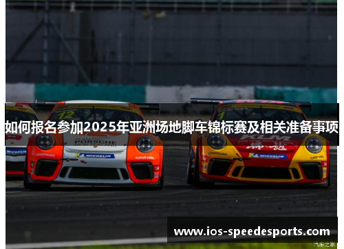 如何报名参加2025年亚洲场地脚车锦标赛及相关准备事项 如何报名参加2025年亚洲场地脚车锦标赛及相关准备事项