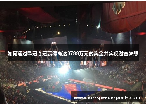 如何通过欧冠夺冠赢得高达3788万元的奖金并实现财富梦想 如何通过欧冠夺冠赢得高达3788万元的奖金并实现财富梦想