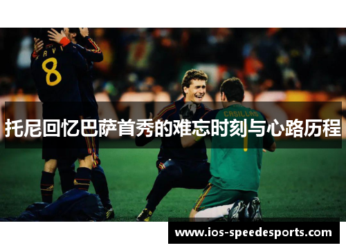 托尼回忆巴萨首秀的难忘时刻与心路历程