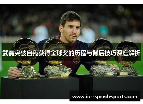 武磊突破自我获得金球奖的历程与背后技巧深度解析 武磊突破自我获得金球奖的历程与背后技巧深度解析