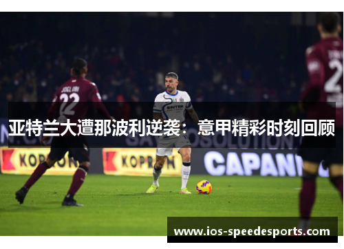亚特兰大遭那波利逆袭:意甲精彩时刻回顾 亚特兰大遭那波利逆袭:意甲精彩时刻回顾