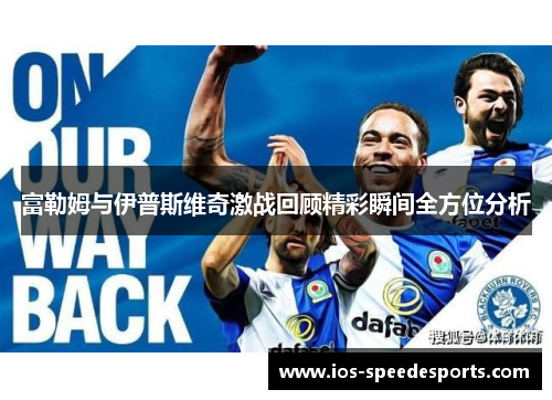 富勒姆与伊普斯维奇激战回顾精彩瞬间全方位分析