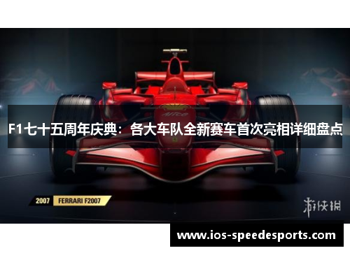 F1七十五周年庆典:各大车队全新赛车首次亮相详细盘点 F1七十五周年庆典:各大车队全新赛车首次亮相详细盘点