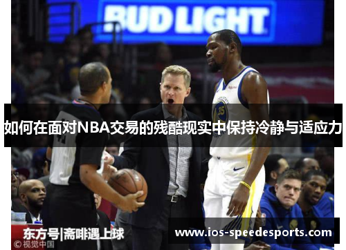 如何在面对NBA交易的残酷现实中保持冷静与适应力 如何在面对NBA交易的残酷现实中保持冷静与适应力