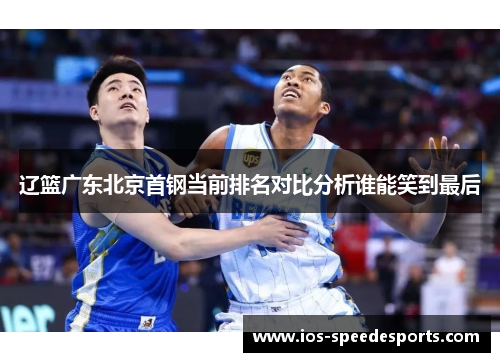 辽篮广东北京首钢当前排名对比分析谁能笑到最后 辽篮广东北京首钢当前排名对比分析谁能笑到最后