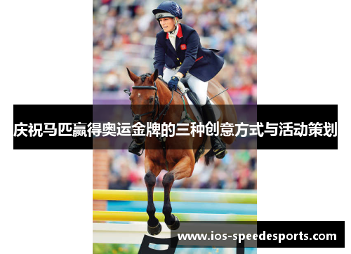 庆祝马匹赢得奥运金牌的三种创意方式与活动策划 庆祝马匹赢得奥运金牌的三种创意方式与活动策划
