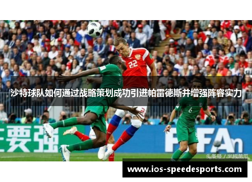 沙特球队如何通过战略策划成功引进帕雷德斯并增强阵容实力 沙特球队如何通过战略策划成功引进帕雷德斯并增强阵容实力
