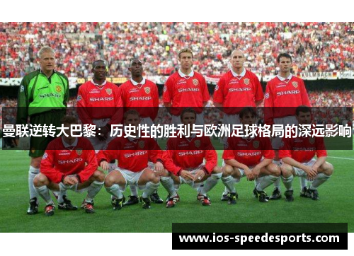 曼联逆转大巴黎：历史性的胜利与欧洲足球格局的深远影响