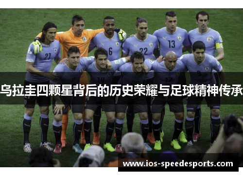 乌拉圭四颗星背后的历史荣耀与足球精神传承