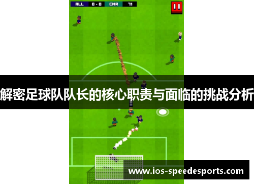 解密足球队队长的核心职责与面临的挑战分析 解密足球队队长的核心职责与面临的挑战分析