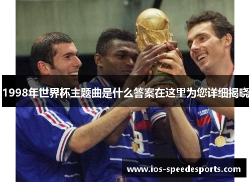 1998年世界杯主题曲是什么答案在这里为您详细揭晓