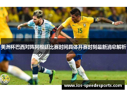 美洲杯巴西对阵阿根廷比赛时间具体开赛时刻最新消息解析