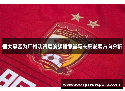 恒大更名为广州队背后的战略考量与未来发展方向分析 恒大更名为广州队背后的战略考量与未来发展方向分析