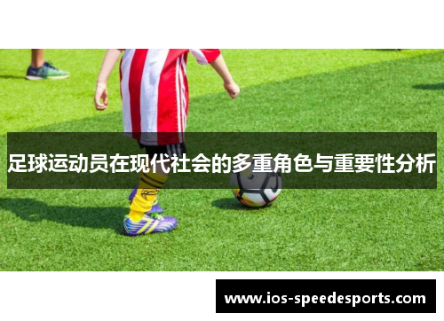 足球运动员在现代社会的多重角色与重要性分析 足球运动员在现代社会的多重角色与重要性分析