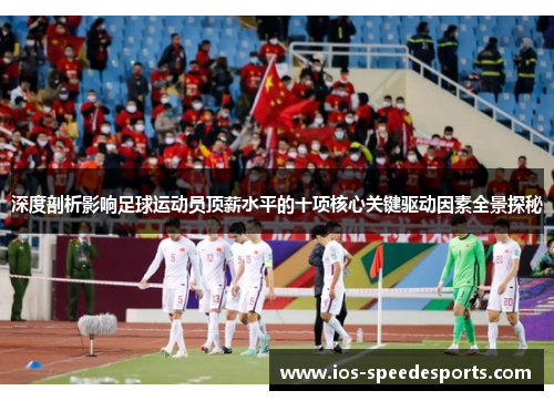 深度剖析影响足球运动员顶薪水平的十项核心关键驱动因素全景探秘